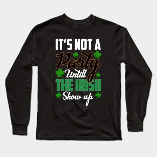 St Patricks day - its Not A Party Until The irish Show Up Long Sleeve T-Shirt